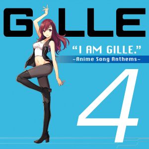 I AM GILLE.4 ~ Anime Song Anthems ~
