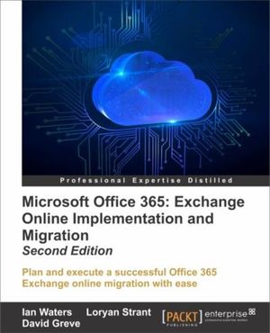 Microsoft Office 365: Exchange Online Implementation and Migration - Second Edition