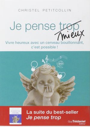 Je pense mieux : Vivre heureux avec un cerveau bouillonnant, c'est possible !