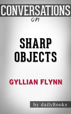 Sharp Objects: A Novel by Gillian Flynn | Conversation Starters