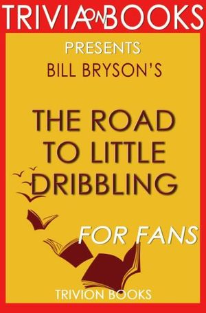 The Road to Little Dribbling: By Bill Bryson (Trivia-On-Books)