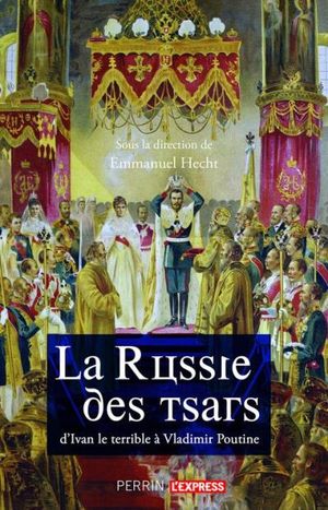 La Russie des Tsars : d'Ivan le Terrible à Vladimir Poutine