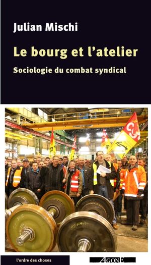 Le Bourg et l’Atelier : Sociologie du combat syndical