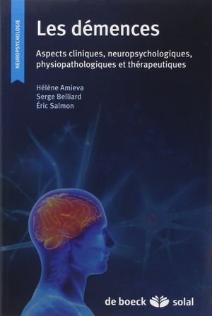 Les démences - Aspects cliniques, neuropsychologiques, physiopathologiques et thérapeutiques.