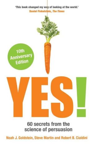 Yes! 10th Anniversary Edition: 60 secrets from the science of persuasion