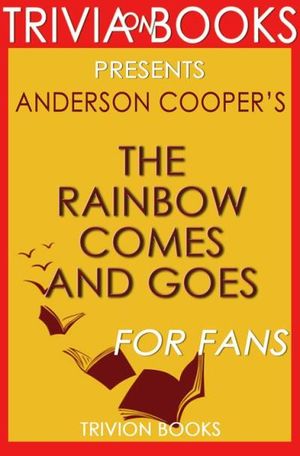 The Rainbow Comes and Goes: By Anderson Cooper (Trivia-On-Books)