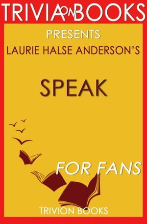 Speak: A Novel by Laurie Halse Anderson (Trivia-On-Books)