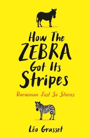 How the Zebra Got its Stripes: And Other Darwinian Just So Stories