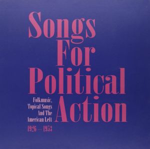 Songs for Political Action: Folk Music, Topical Songs and the American Left: 1926–1953