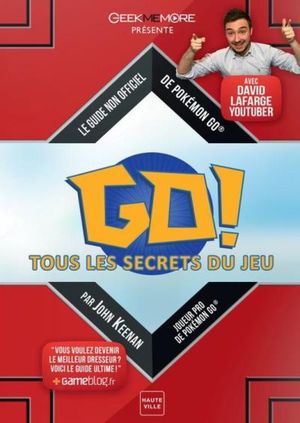 GO : Tous les secrets du jeu - Le guide non officiel de Pokémon GO