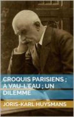 Croquis parisiens ; A vau-l'eau ; Un dilemme