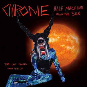 Half Machine From the Sun, the Lost Chrome Tracks From '79-'80