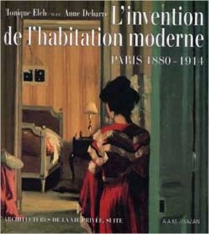 L'invention de l'habitation moderne: Paris, 1880-1914