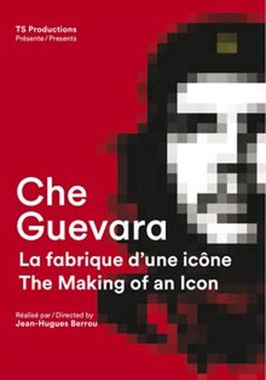 Che Guevara, la fabrique d'une icône