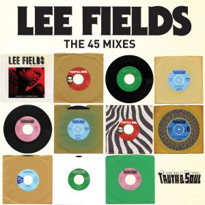 Truth & Soul Presents: Lee Fields (The 45 Mixes)