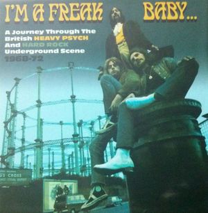 I'm a Freak, Baby... A Journey Through the British Heavy Psych and Hard Rock Underground Scene 1968-72