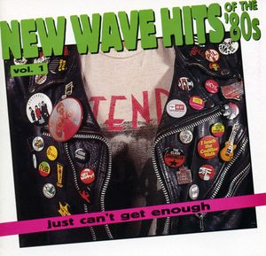 Just Can’t Get Enough: New Wave Hits of the ’80s, Volume 1