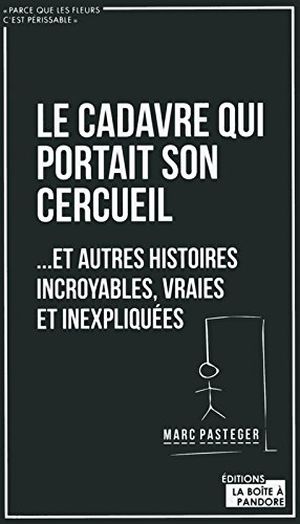 Le cadavre qui portait son cercueil... et autres histoires incroyables, vraies et inexpliquées