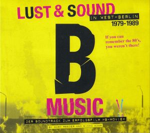 B-Music: Lust & Sound in West-Berlin 1979–1989