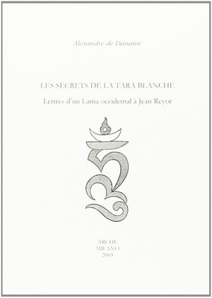 Les Secrets de la Tara Blanche : Lettres d'un Lama Occidental a Jean Reyor