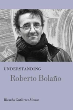 Understanding Roberto Bolaño