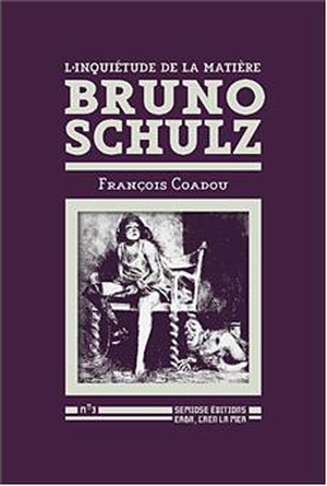 L'inquiétude de la matière, Bruno Schulz
