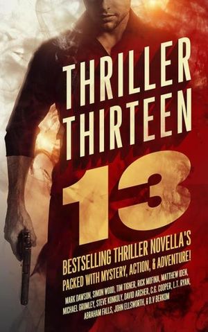 Thriller Thirteen: 13 Bestselling Thriller Novella's Packed With Mystery, Action, & Adventure!