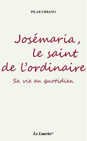 Josémaria, le saint de l'ordinaire