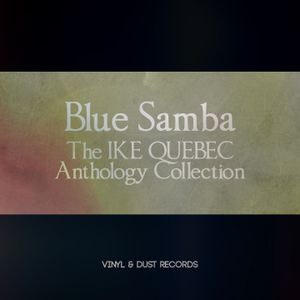 Blue Samba: The Ike Quebec Anthology Collection