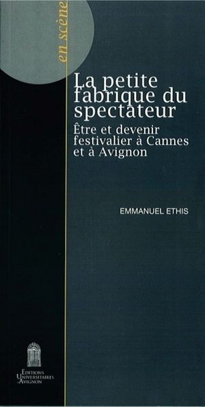 La petite fabrique du spectateur : Etre et devenir festivalier à Cannes et à Avignon