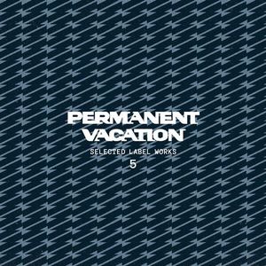 Permanent Vacation: Selected Label Works 5