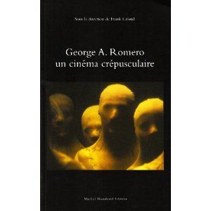George A.Romero Un Cinéma Crépusculaire