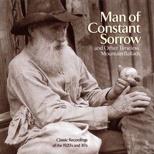 Man of Constant Sorrow and Other Timeless Mountain Ballads: Classic Recordings of the 1920's and 30's