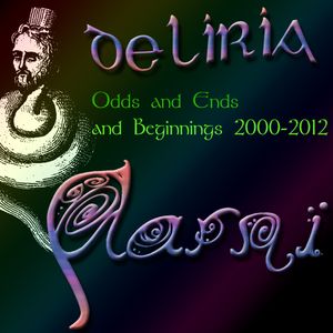 Deliria: Odds and Ends and Beginnings 2000-2012