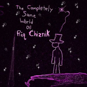 The Completely Sane World of Riq Chiznik