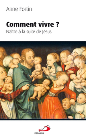 Comment vivre ? : naître à la suite de Jésus