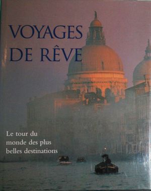 VOYAGES DE RÊVE Le tour du monde des plus belles destinations