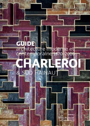 Guide d'architecture moderne et contemporaine. Charleroi et Sud Hainaut