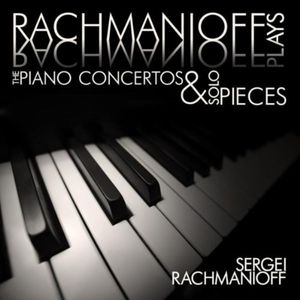 Rachmaninoff plays Rachmaninoff: The Piano Concertos and Solo Pieces