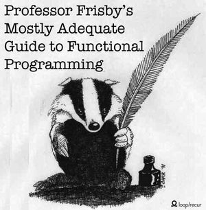 Professor Frisby's Mostly Adequate Guide To Functional Programming