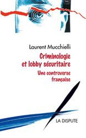 Criminologie et lobby sécuritaire Une controverse française