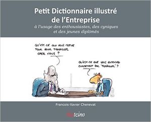 Petit Dictionnaire illustré de l'Entreprise à l'usage des enthousiastes, des cyniques, et des jeunes diplômés