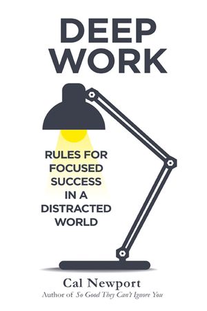 Deep work : Rules for focused success in a distracted world