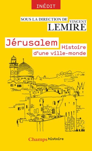 Jérusalem. Histoire d'une ville-monde des origines à nos jours