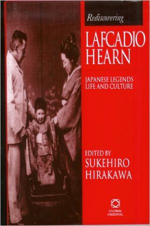 Rediscovering Lafcadio Hearn: Japanese Legends Life & Culture