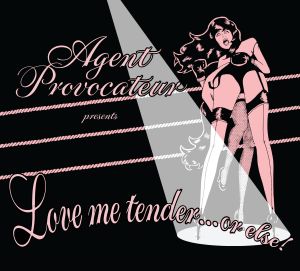 Agent Provocateur Presents: Love Me Tender… or Else!