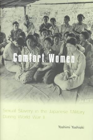 Comfort Women - Sexual Slavery in the Japanese Military During World War II