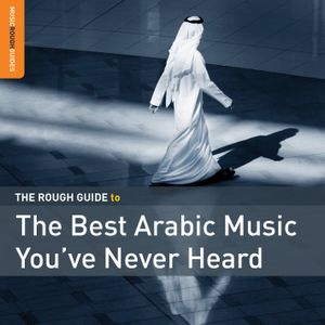 The Rough Guide to the Best Arabic Music You’ve Never Heard