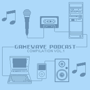 Gamewave Podcast Compilation Vol. 1