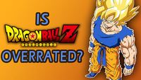 Is Dragon Ball Z Overrated?